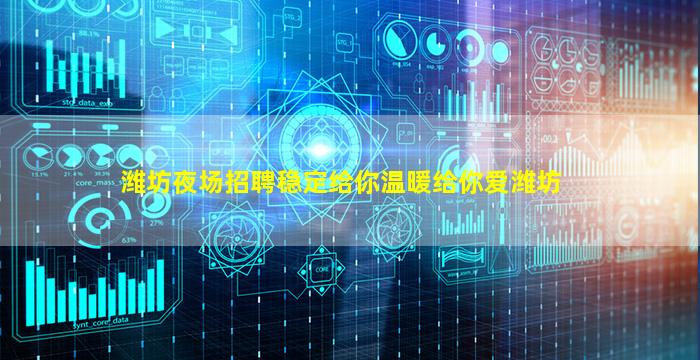 潍坊夜场招聘稳定给你温暖给你爱潍坊